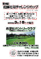 


秋篠 第4回佐藤壮司チャレンジカップ
希望丘カントリークラブ(常磐道経由 北関東道 友部インター 25分)
2006年3月18日 土曜日 (アウト・イン 7：51～ 各10組)
14,800円(4B乗用カートセルフ・バイキング昼食付・参加費込・税込)
乗用カートキャディ付：プラス2,100円
新ペリア戦で、佐藤に勝った方には『豪華フルーツ』をプレゼント
負けた方にも商品ございます。。。お楽しみに♪