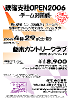 秋篠支社OPEN2006 -チーム対抗戦-
限定20組 20チーム
2006年4月29日(土･祝)
栃木カントリークラブ〈東北道 栃木インター 8分〉
￥18,900（乗用カートセルフ・昼食(1ドリンク)・パーティー料理(1ドリンク)・参加費込・消費税込）
*競技方式：チーム対抗戦 新ペリア集計致します（1チーム内、上位３名様のスコアを集計）
*豪華賞品ご用意してます
*ドラコン賞・ニアピン賞あり

前回優勝『男は飛距離だ!』チームが、
皆様のチャレンジをお待ちしております!!
チームネットスコア(チーム内上位3名の新ペリア合計)：221.8
・お申込の時に『チーム名』をお知らせください
・仲間と楽しくワイワイプレーするのが優勝のコツです
秋篠 東京支社 TEL：03-3577-9611