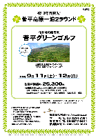 祝！3年目突入！
菅平高原一泊２ラウンド

信州峰の原高原
菅平グリーンゴルフ

上信越道 上田菅平インター 30分
長野道 須坂長野東インター 30分

2010年9月11日（土）・12日（日）

秋篠特別価格 25,300円
4B乗用カートセルフプレー×2ラウンド
＋11日昼食
＋11日夕食＆パーティー（ドリンク付・アルコール可）
＋宿泊代（ロッジ一室2名～4名）
＋12日朝軽食
＋12日昼食
＋税込

※新宿駅発 往復送迎バス利用の場合
29,800円となります。
バスの最少催行人数は25名です。
※プリンスホテル泊の場合、
自家用車利用・往復送迎バス利用共
3,000円アップになります。
ゴルフ場－ホテル間の送迎あります。
・秋篠スタッフも参加します。
・15組限定

菅平グリーンゴルフ
昭和50年開場 ／ 富澤誠造設計 ／ 18H，6,804ヤード，パー72
長野県須坂市峰の原町3153 ／ TEL. 0268-74-2450

秋篠