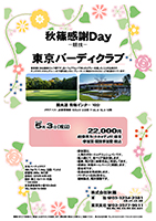 秋篠感謝Day

東京バーディクラブ

圏央道 青梅インター 10分

2017年5月3日（祝日）

22,000円
4B乗用カートキャディ付
・昼食・参加賞・競技参加費・税込

・個人戦にて、新ペリア集計致します。
・優勝、飛び賞に豪華賞品ご用意してます。
・成績は、秋篠ホームページに掲載します。
　匿名可です。
・賞品は後日発送致します。
・パーティーはありません。

秋篠