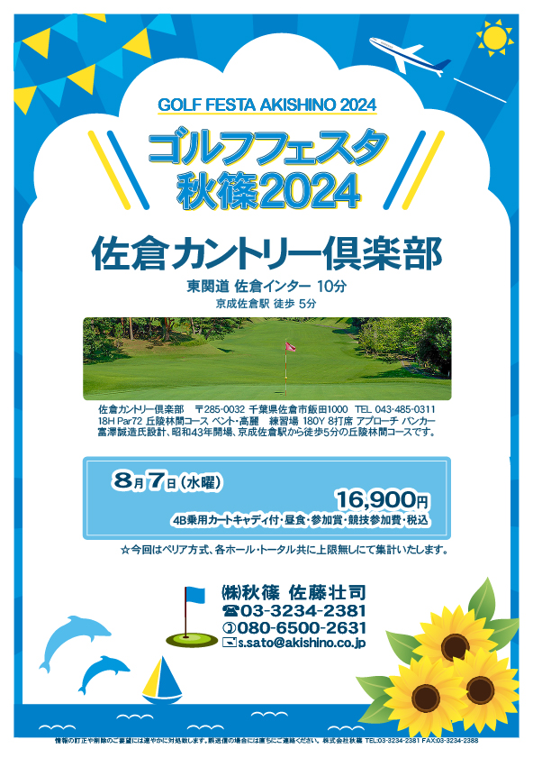 ゴルフフェスタ秋篠2024

佐倉カントリー倶楽部
東関道 佐倉インター 10分

8月7日（水曜）

16,900円
4B乗用カートキャディ付・昼食・参加賞・競技参加費・税込

☆今回はペリア方式、各ホール・トータル共に上限無しにて集計いたします。

秋篠
