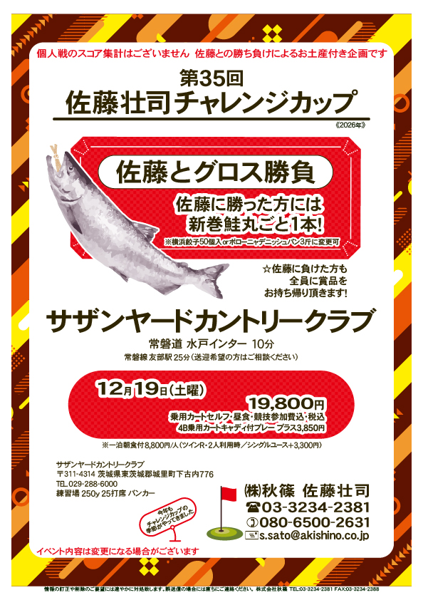第35回 佐藤壮司チャレンジカップ
サザンヤードカントリークラブ
常磐道 水戸インター 10分
佐藤とグロス勝負
個人戦のスコア集計はございません
佐藤との勝ち負けによるお土産付き企画です
2026年12月19日(土曜)
19,800円
乗用カートセルフ・昼食・競技参加費込・税込
イベント内容は変更になる場合がございます
秋篠